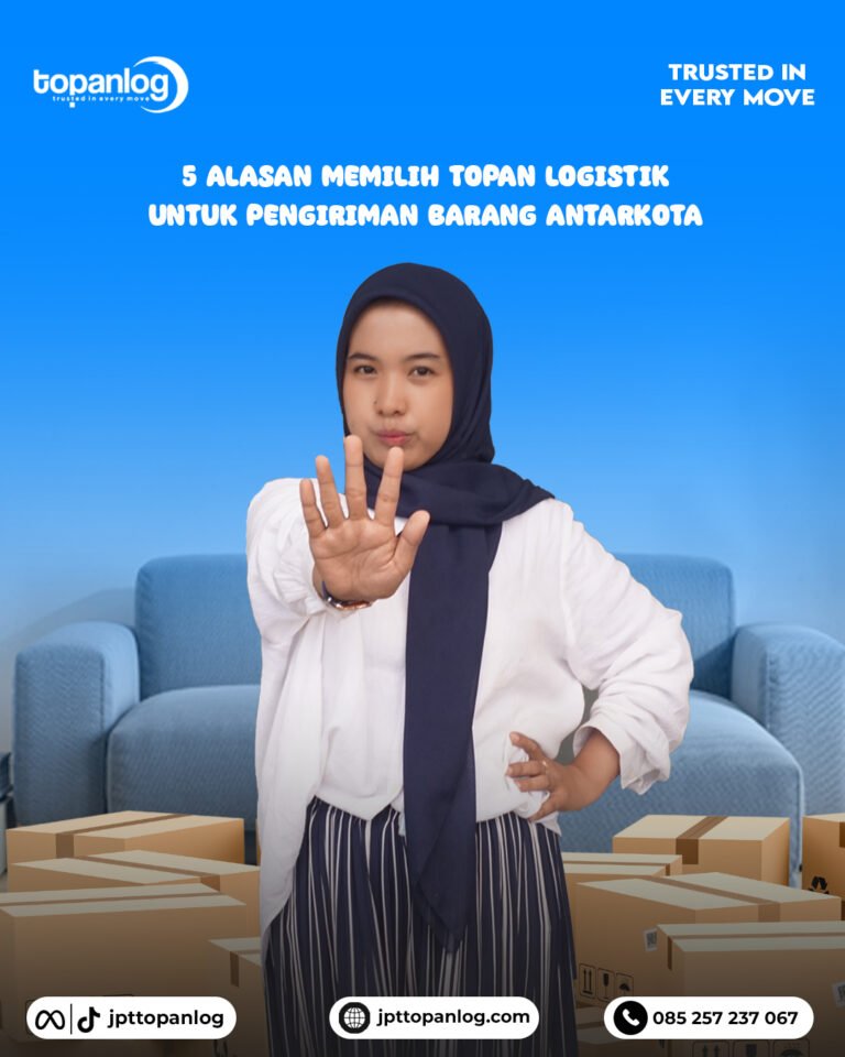 5 Alasan Memilih Topan Logistik untuk Pengiriman Barang Antarkota